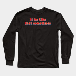 It Be Like That Sometimes Funny Meme - Be That Way Long Sleeve T-Shirt